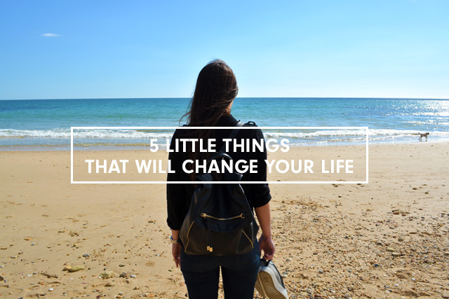 5 Little Things That Will Change Your Life